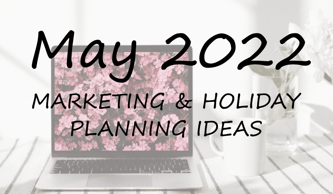 May 2022 Marketing & Holiday Planning Ideas