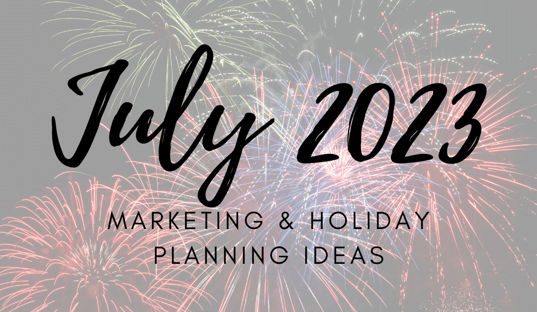 July 2023 Marketing and Holiday Planning Ideas